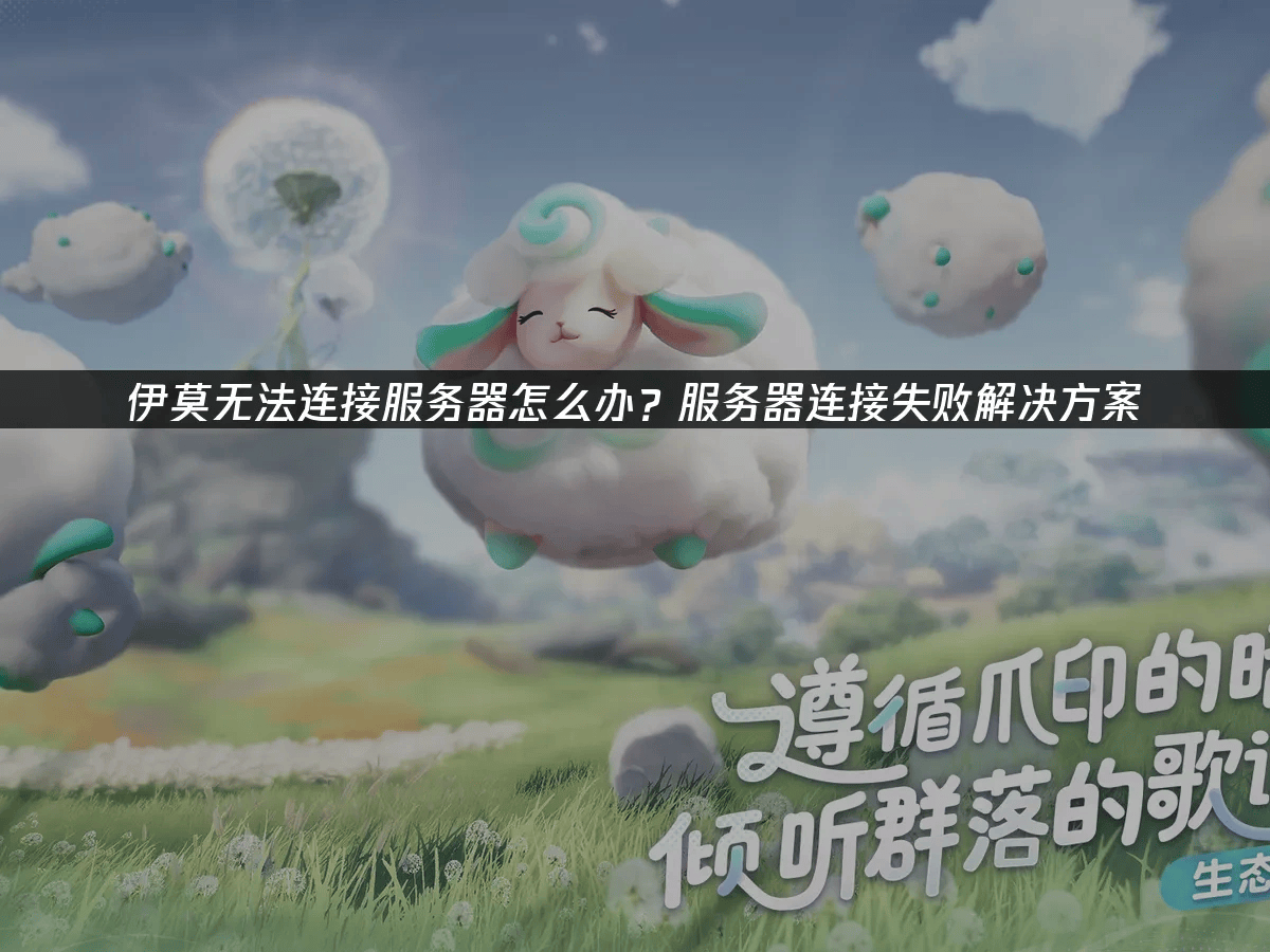 伊莫无法连接服务器怎么办？服务器连接失败解决方案